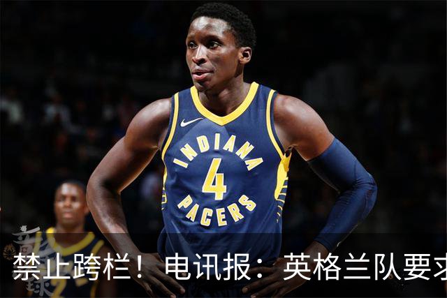 禁止跨栏！电讯报：英格兰队要求球员庆祝时不要翻越广告牌